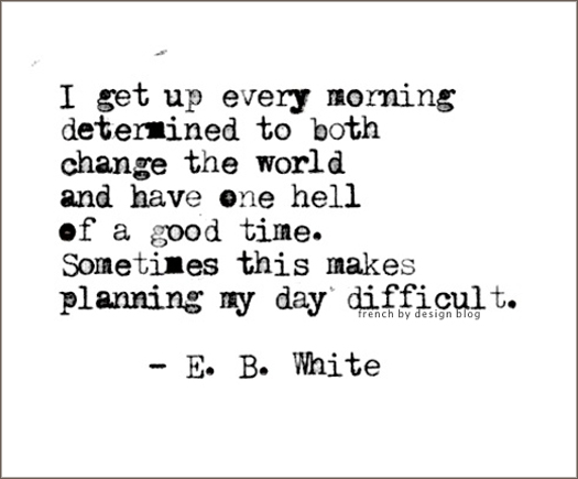 EB White quote I get up every morning