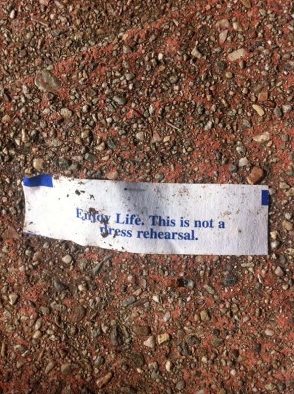 life is not a dress rehearsal fortune cookie