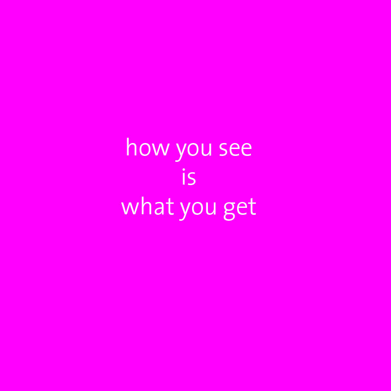 how you see is what you get